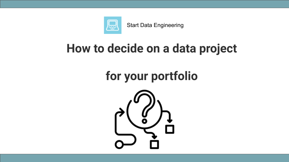 How to decide on a data project for your portfolio · Start Data Engineering